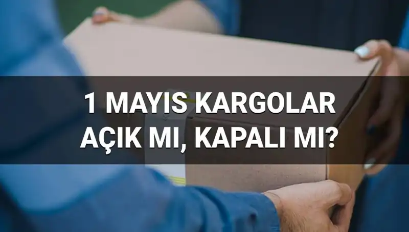 1 Mayıs İşçi Bayramı’nda Kargo Firmaları Açık mı? Teslimatlar Nasıl Olacak?