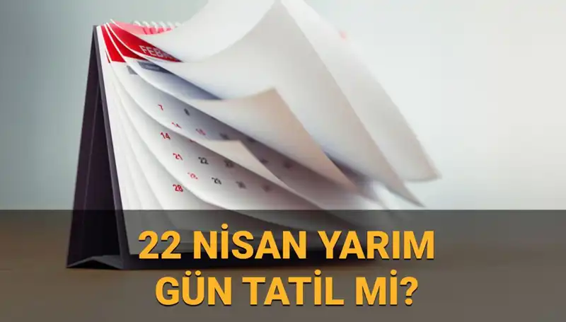 22 Nisan 2024 Yarım Gün Tatil Mi? Okullar ve Kamu Kurumları Açık mı?