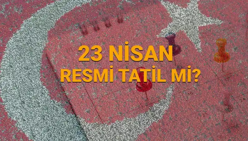 23 Nisan’da Resmi Tatil Uygulamaları: Okullar, Bankalar ve Daha Fazlası