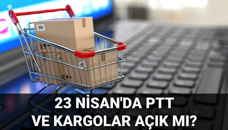 23 Nisan'da PTT ve Kargo Hizmetleri Açık mı? Cevabı Burada!